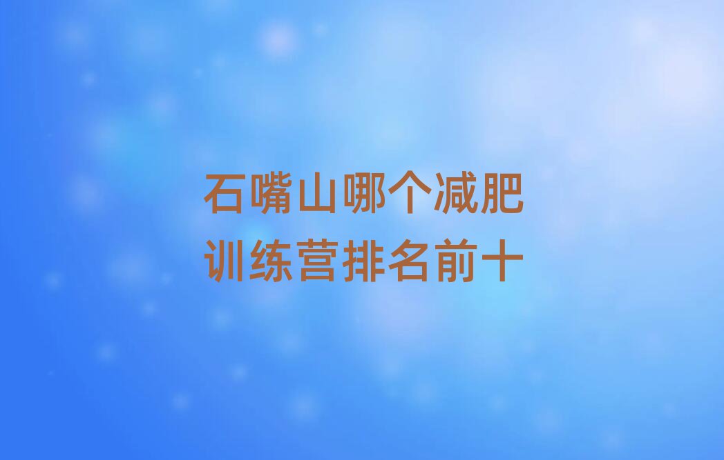 石嘴山哪個(gè)減肥訓(xùn)練營(yíng)排名前十