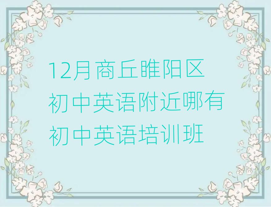12月商丘睢陽區(qū)初中英語附近哪有初中英語培訓(xùn)班
