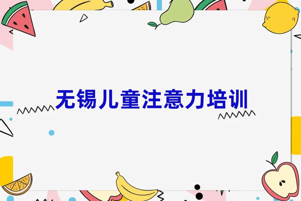 12月無錫錫山區(qū)兒童注意力訓練培訓課程名單一覽