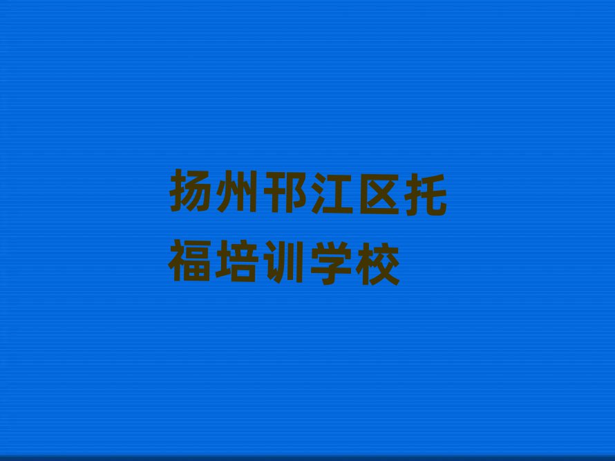 2024年揚州邗江區(qū)托福學托福一定要培訓嗎推薦一覽