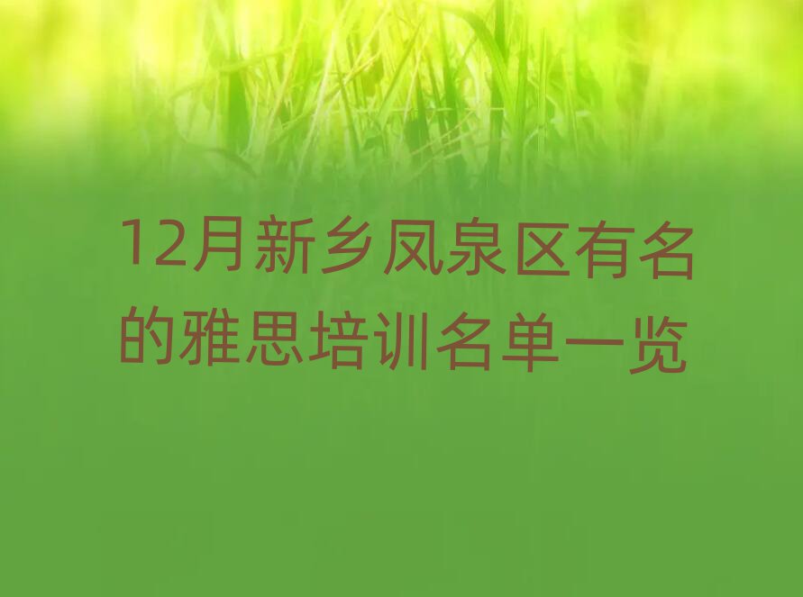 12月新鄉(xiāng)鳳泉區(qū)有名的雅思培訓名單一覽