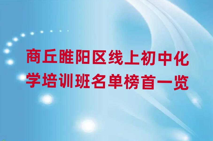 商丘睢陽(yáng)區(qū)線上初中化學(xué)培訓(xùn)班名單榜首一覽