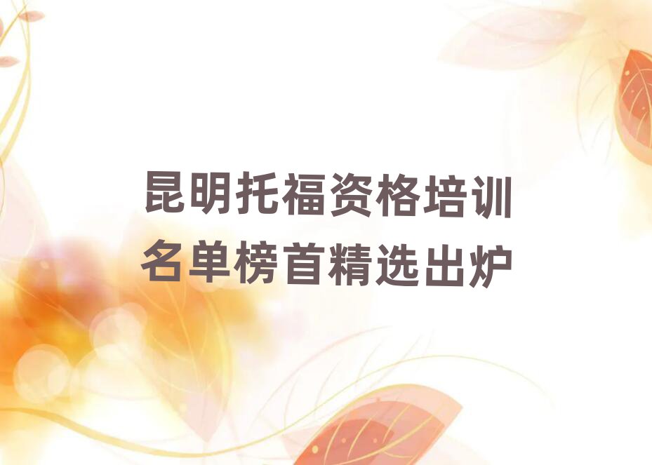 昆明托福資格培訓(xùn)名單榜首精選出爐