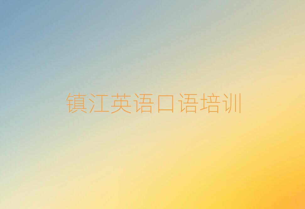 1月鎮(zhèn)江京口區(qū)英語口語培訓機構有那些大牌的名單一覽