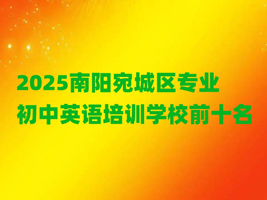 2025南陽宛城區(qū)專業(yè)初中英語培訓(xùn)學(xué)校前十名