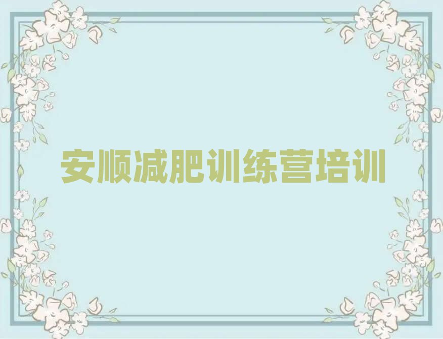 2025年安順集中減肥訓(xùn)練營名單一覽