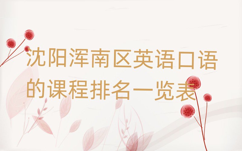 沈陽(yáng)渾南區(qū)英語(yǔ)口語(yǔ)的課程排名一覽表