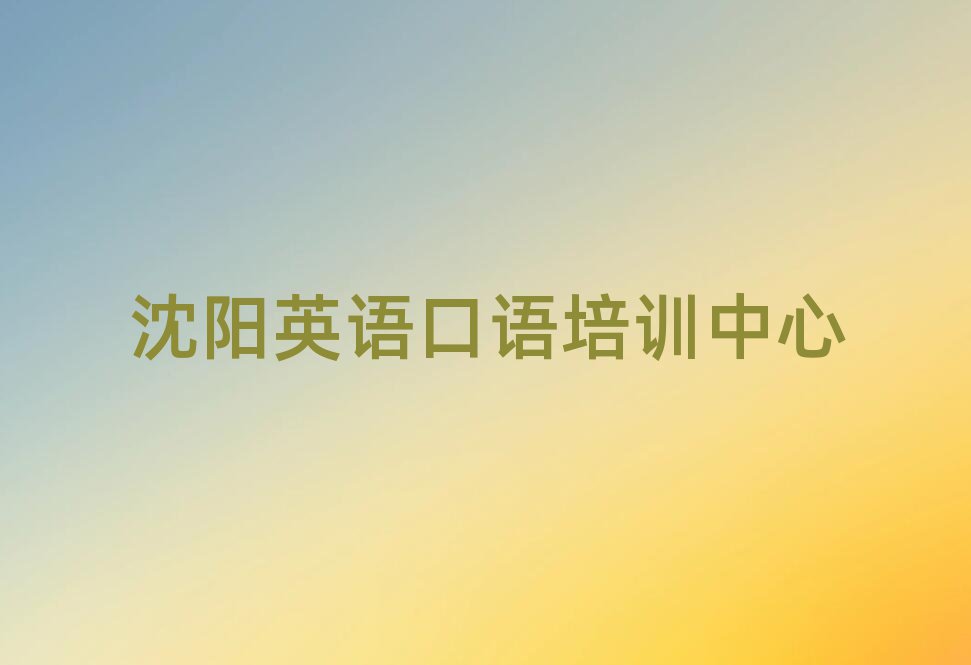 沈陽學英語口語的好學校名單榜首重磅公布