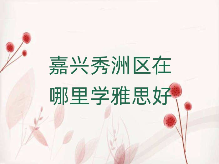 嘉興秀洲區(qū)在哪里學(xué)雅思好