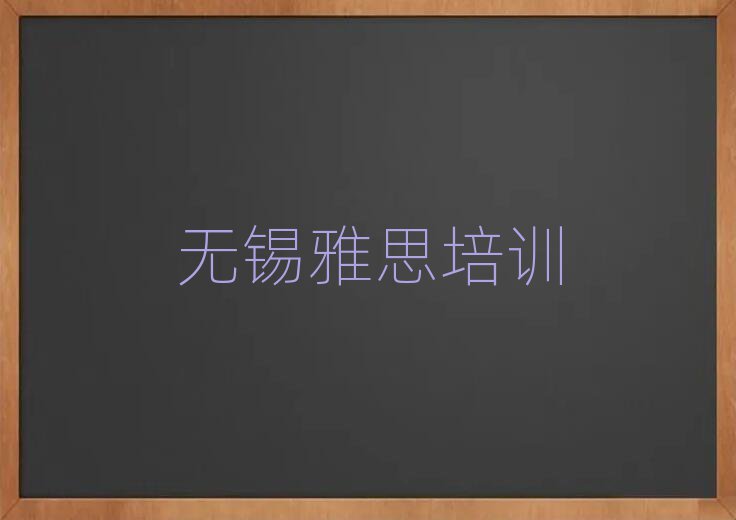 2025年無(wú)錫雅思培訓(xùn)哪家好排名更新