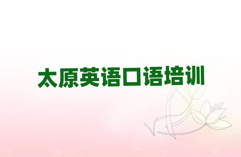 2025年太原迎澤區(qū)英語口語培訓(xùn)班報(bào)名表排名
