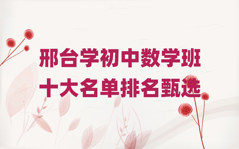 邢臺學初中數(shù)學班十大名單排名甄選
