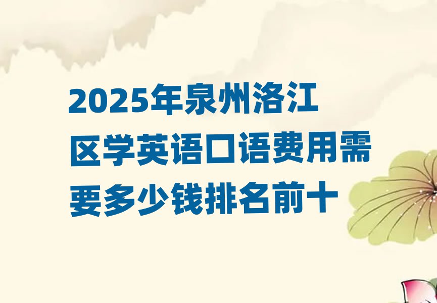 2025年泉州洛江區(qū)學(xué)英語口語費(fèi)用需要多少錢排名前十