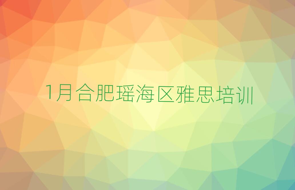 1月合肥瑤海區(qū)雅思培訓(xùn)