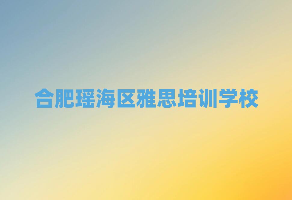 1月合肥瑤海區(qū)雅思培訓(xùn)