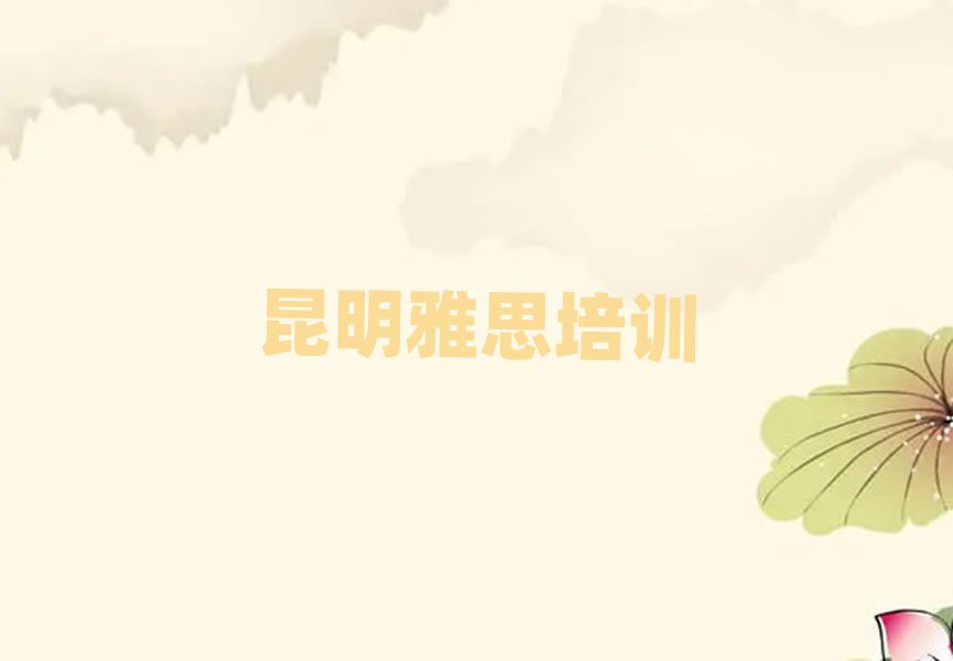 2月昆明五華區(qū)雅思班排名口碑好的