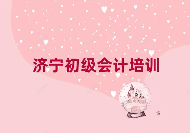 2025年濟(jì)寧任城區(qū)初級(jí)會(huì)計(jì)比較正規(guī)的初級(jí)會(huì)計(jì)學(xué)校排名top10