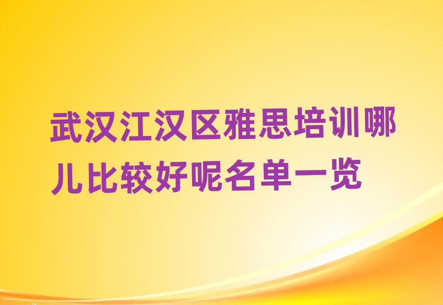 武漢江漢區(qū)雅思培訓(xùn)哪兒比較好呢名單一覽