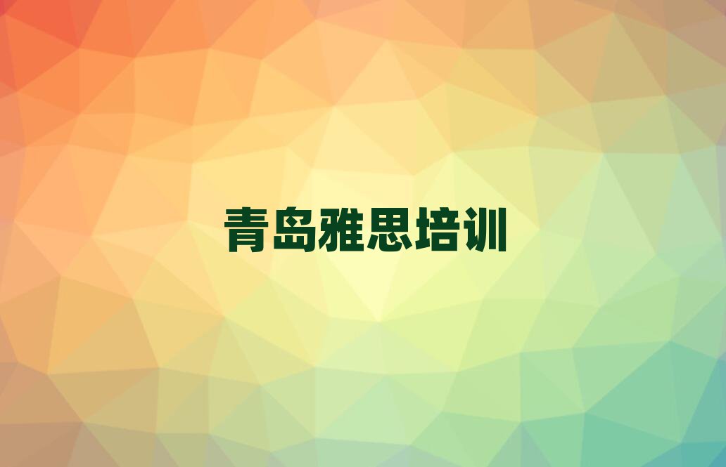 青島市北區(qū)哪里學(xué)雅思比較好一覽