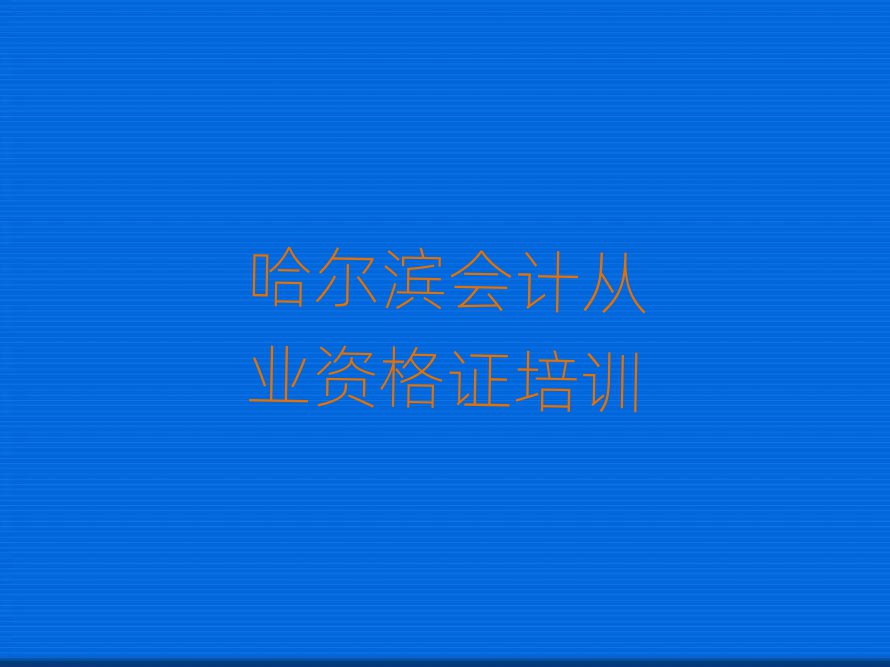 哈爾濱會(huì)計(jì)從業(yè)資格證學(xué)校