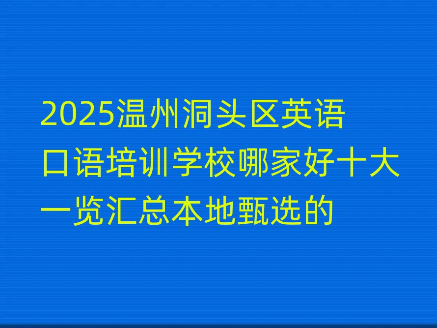 2025溫州洞頭區(qū)英語(yǔ)口語(yǔ)培訓(xùn)學(xué)校哪家好十大一覽匯總本地甄選的