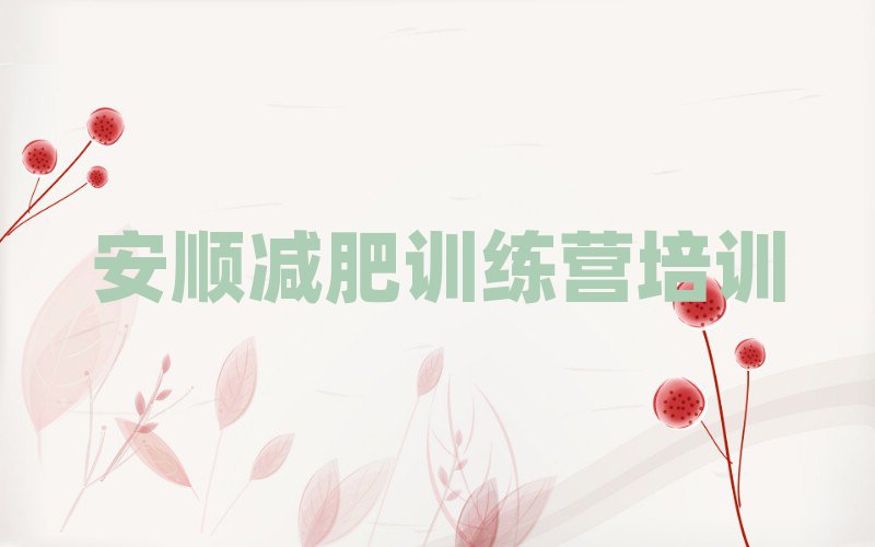 2025安順減肥塑身訓(xùn)練營名單大全一覽