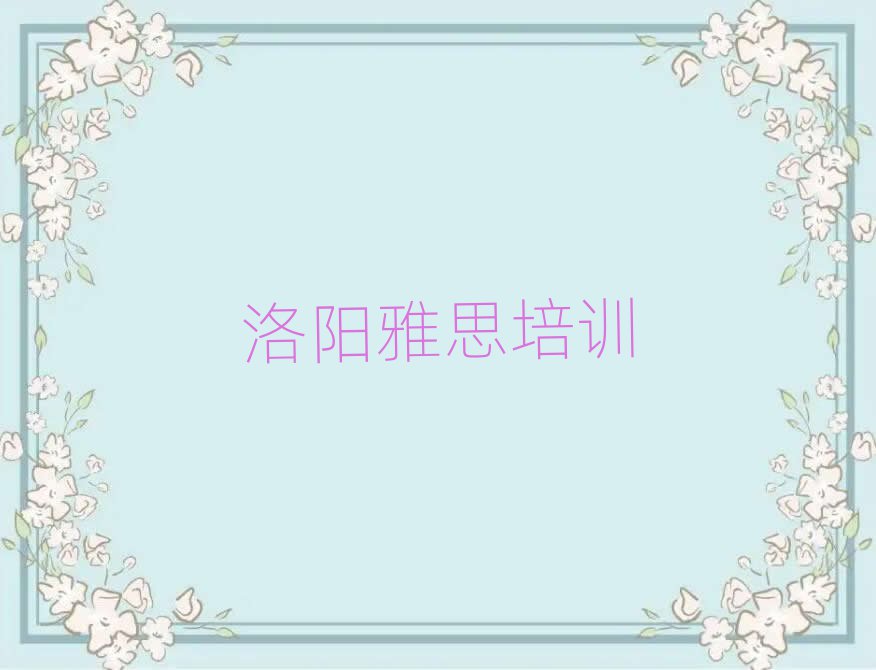 洛陽(yáng)西工街道雅思培訓(xùn)的學(xué)費(fèi)名單一覽