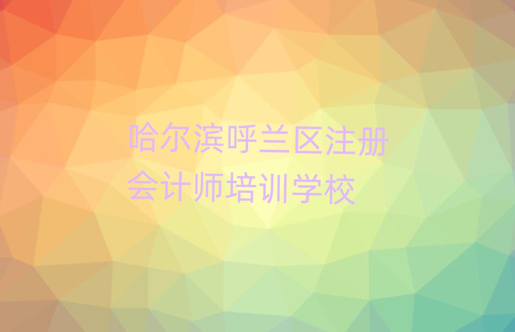2025年哈爾濱蘭河街道注冊會計師教育培訓哪個口碑好