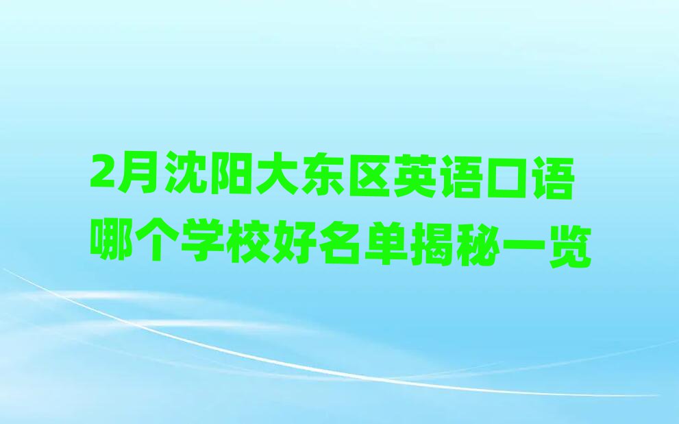 2月沈陽大東區(qū)英語口語哪個學(xué)校好名單揭秘一覽