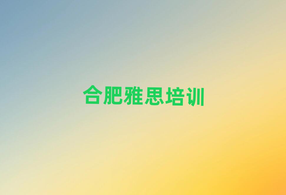 2025年合肥瑤海區(qū)雅思找雅思培訓(xùn)班去哪里找