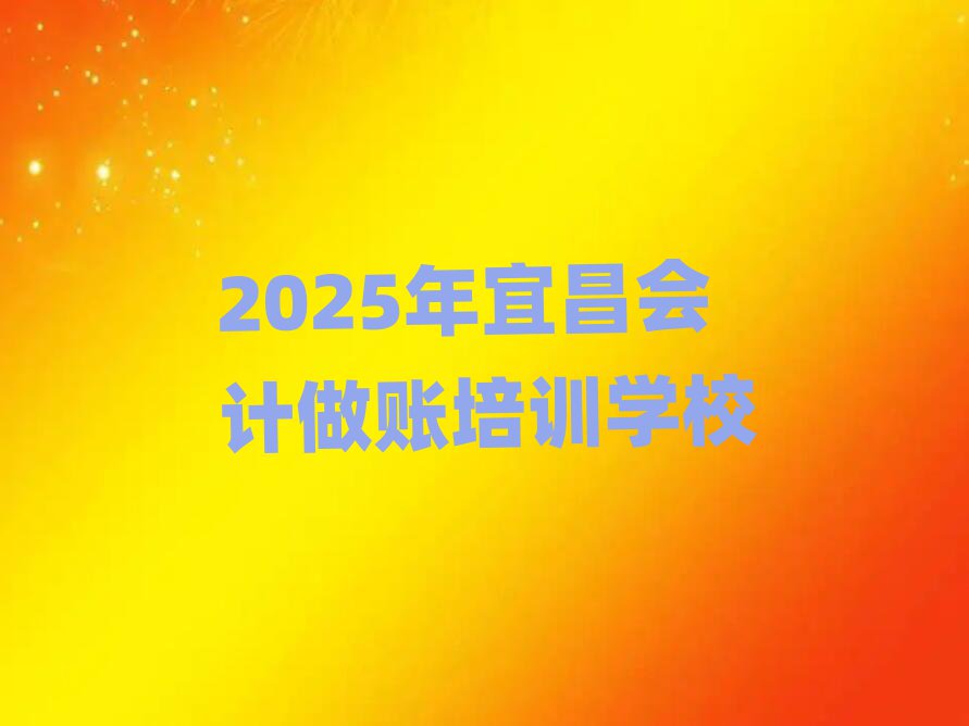 2025年宜昌會(huì)計(jì)做賬培訓(xùn)學(xué)校