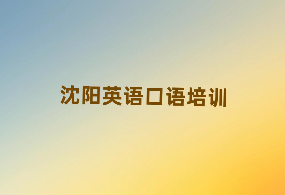 沈陽(yáng)英語(yǔ)口語(yǔ)培訓(xùn)班有哪些名單榜首一覽