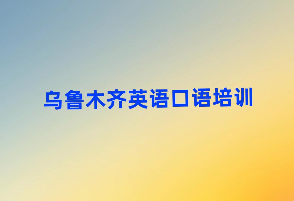 靠前的烏魯木齊英語口語培訓(xùn)學(xué)校