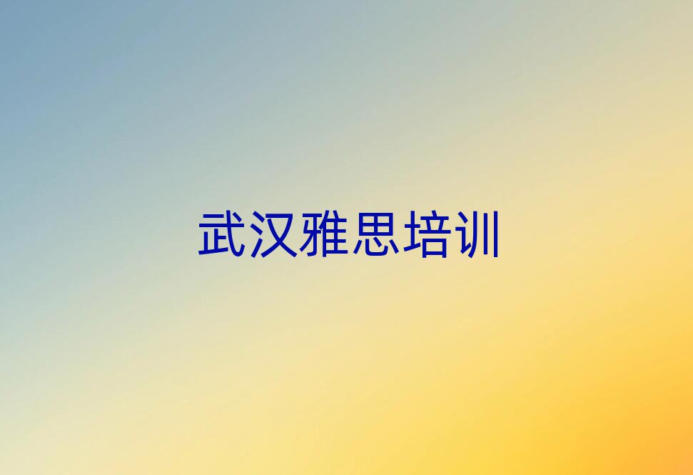 2025武漢專業(yè)學雅思的學校人氣排行榜一覽表