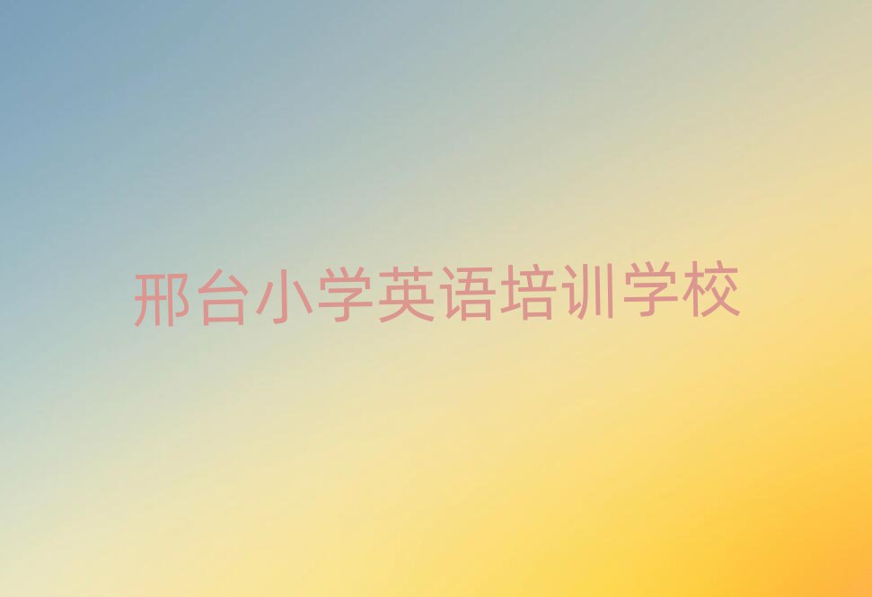 邢臺小學英語培訓班晚班名單總覽公布一覽表