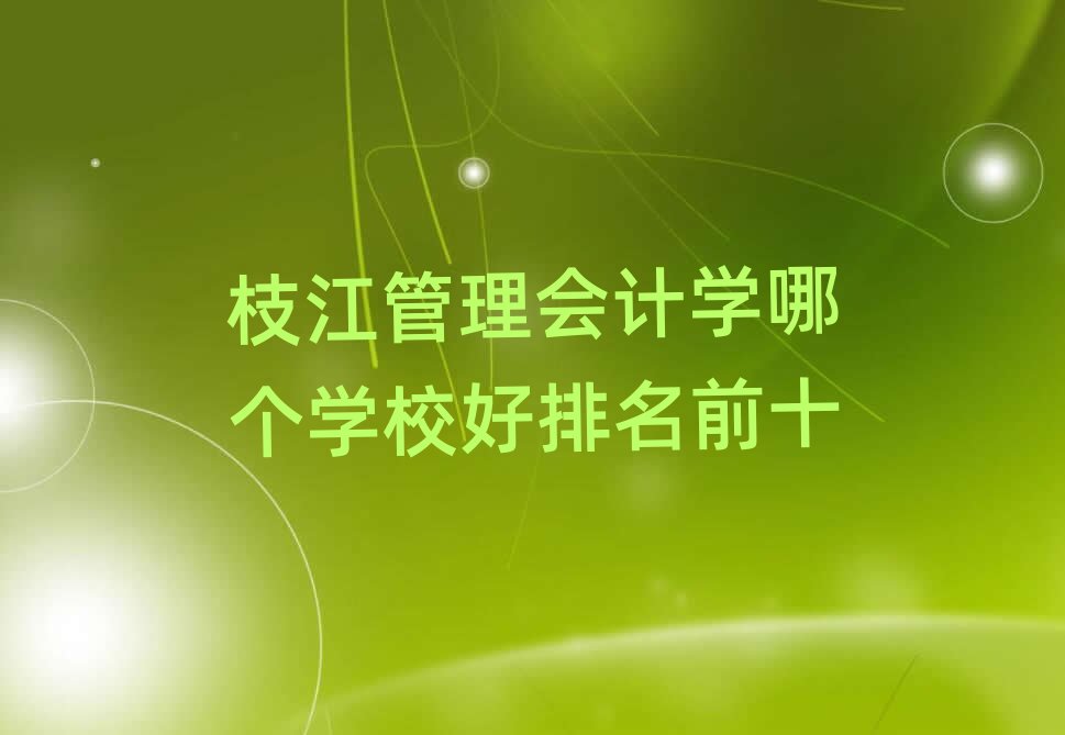 枝江管理會計學(xué)哪個學(xué)校好排名前十