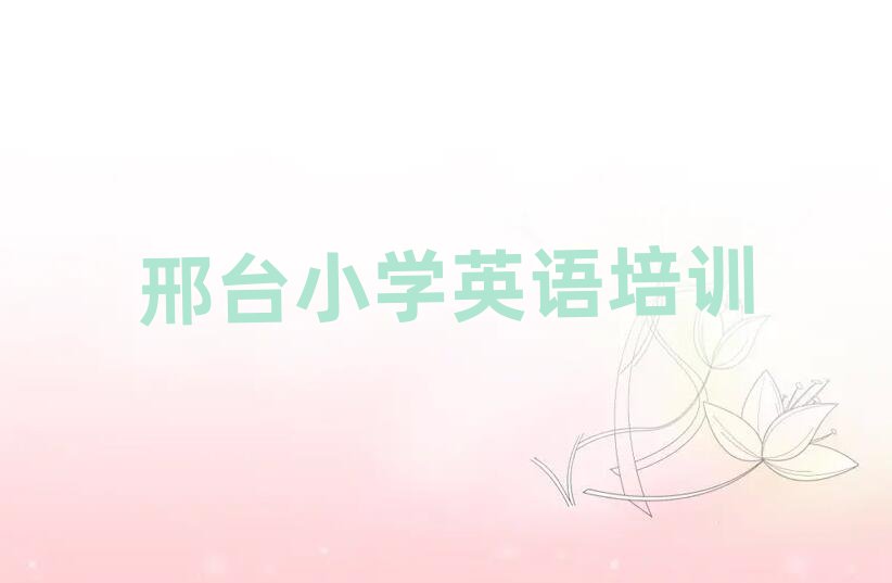 邢臺橋西區(qū)好的小學(xué)英語培訓(xùn)學(xué)校名單更新匯總