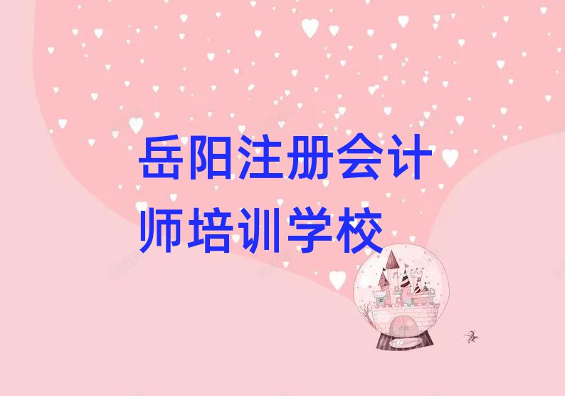 岳陽岳陽樓區(qū)有沒有學(xué)注冊會計師的學(xué)校名單一覽