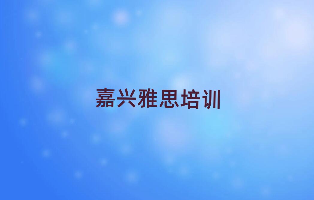 嘉興秀洲區(qū)雅思培訓(xùn)學(xué)校哪個好名單榜首公布