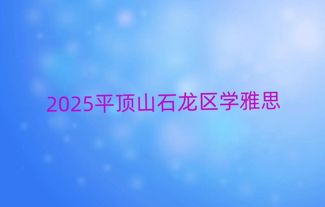 2025平頂山石龍區(qū)學雅思