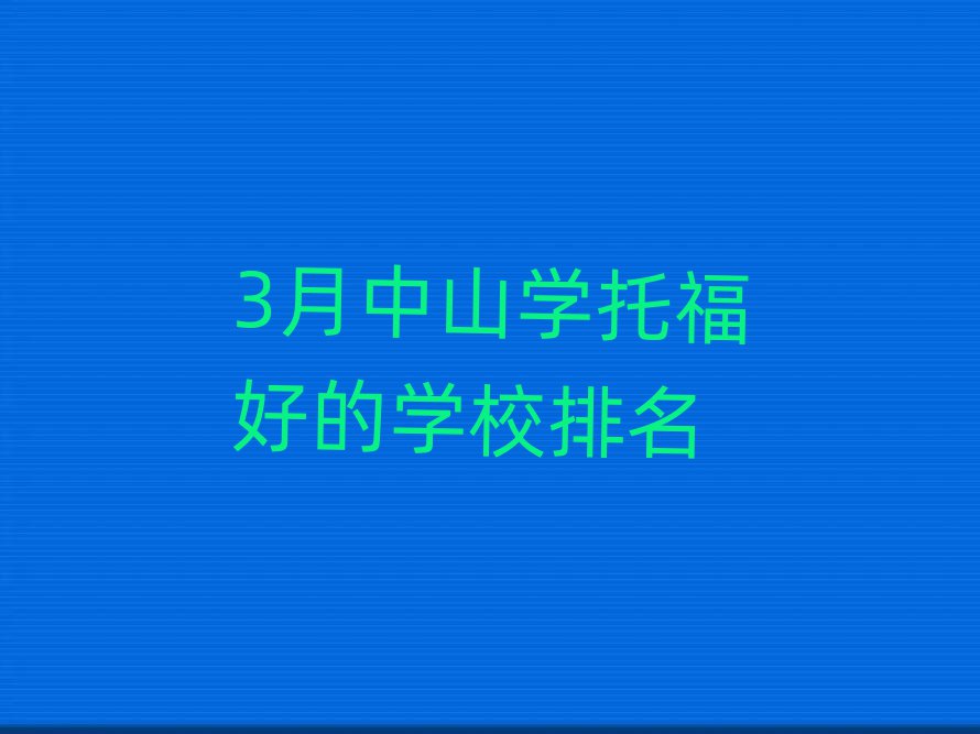 3月中山學(xué)托福好的學(xué)校排名