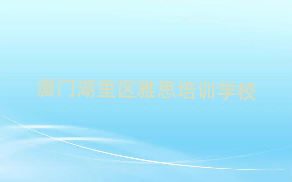 廈門湖里區(qū)學(xué)雅思哪個(gè)好名單榜首一覽