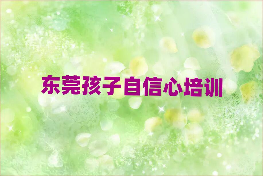 2025年?yáng)|莞孩子自信心培訓(xùn)班哪個(gè)好榜單一覽推薦排行榜