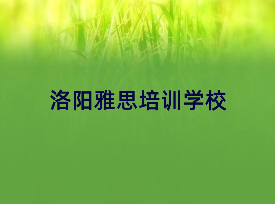 洛陽(yáng)學(xué)雅思那個(gè)學(xué)校好排名前十