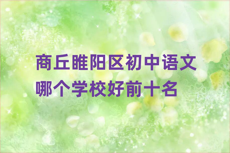 商丘睢陽區(qū)初中語文哪個學(xué)校好前十名