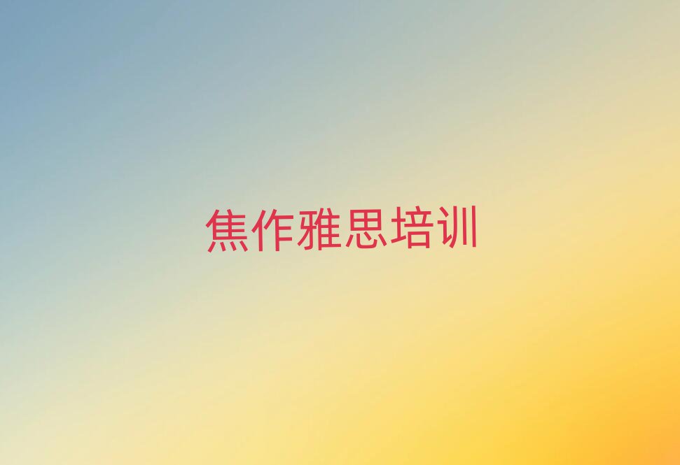 焦作山陽(yáng)區(qū)雅思培訓(xùn)班位置排名前十