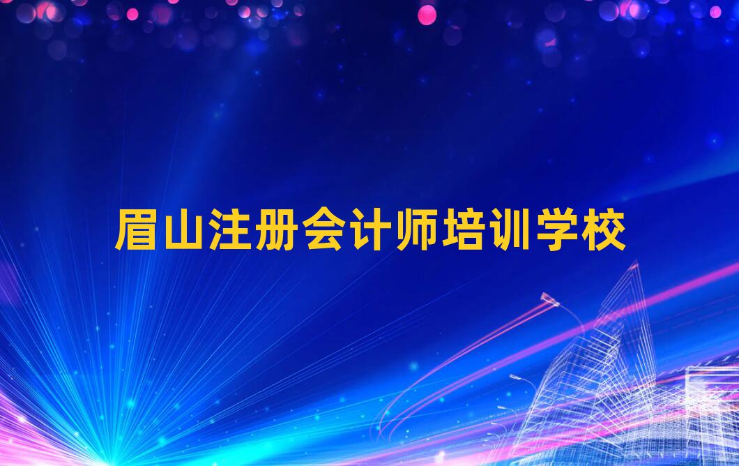 眉山彭山區(qū)注冊會(huì)計(jì)師在哪里學(xué)注冊會(huì)計(jì)師好