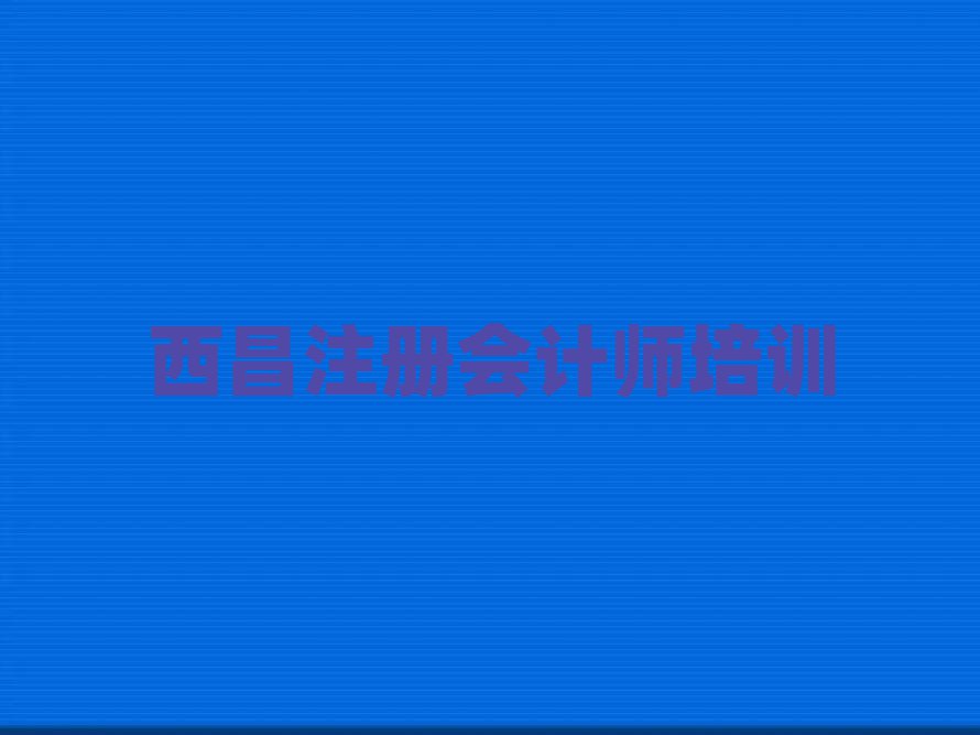 西昌西湖區(qū)專業(yè)注冊會計師培訓(xùn)學(xué)校哪家好一點(diǎn)實力排名名單