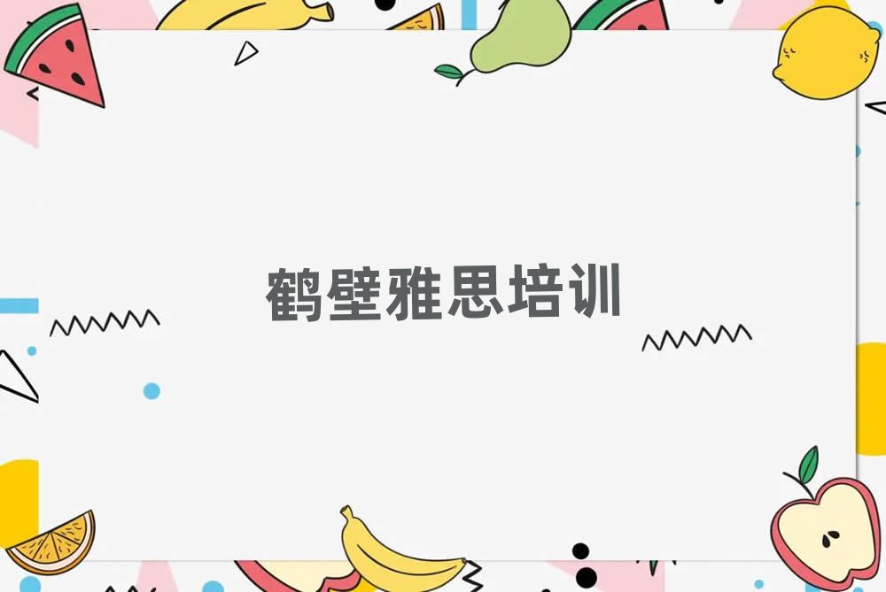 2025年鶴壁淇濱區(qū)雅思培訓(xùn)哪里學(xué)好