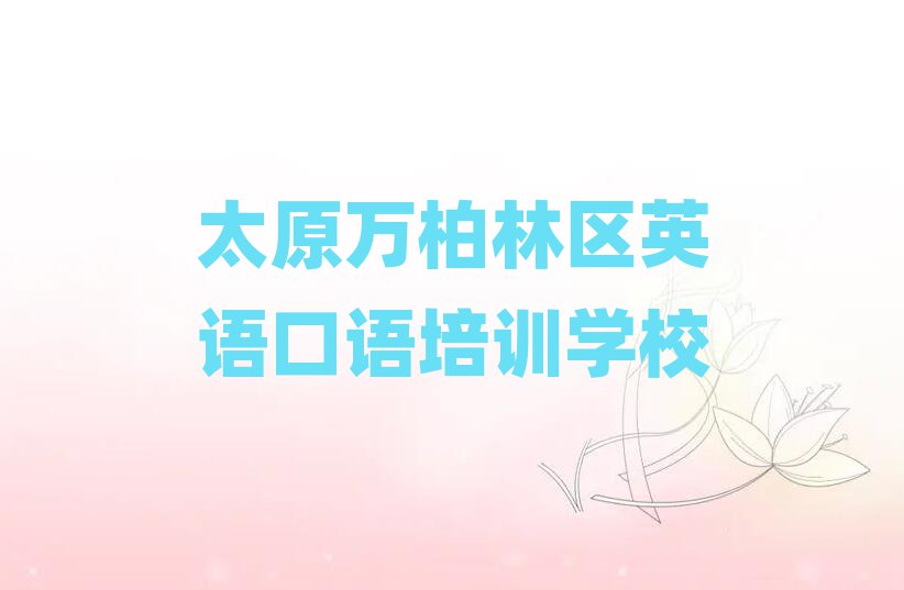 2025年太原萬柏林區(qū)學(xué)英語口語去哪里學(xué)比較好
